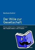 Sutter, Barbara - Der Wille zur Gesellschaft. Bürgerschaftliches Engagement und die Transformation des Sozialen