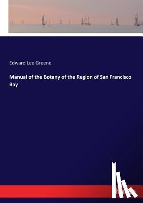 Greene, Edward Lee - Manual of the Botany of the Region of San Francisco Bay