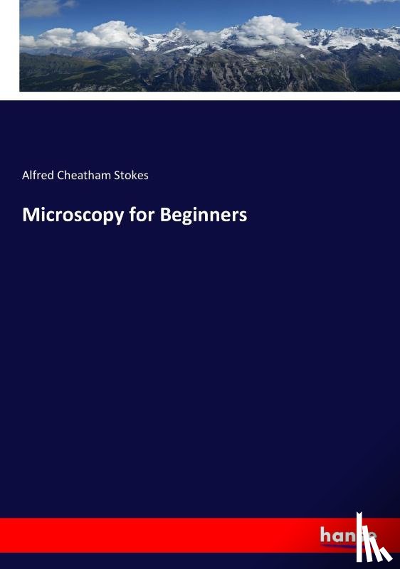 Stokes, Alfred Cheatham - Microscopy for Beginners