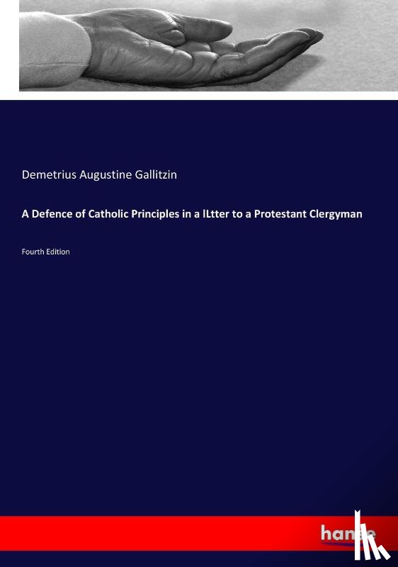 Gallitzin, Demetrius Augustine - A Defence of Catholic Principles in a lLtter to a Protestant Clergyman