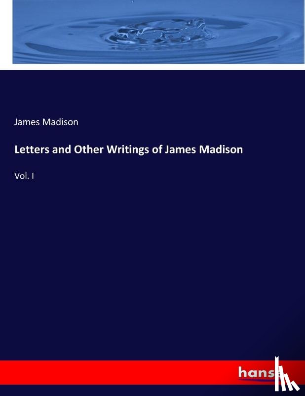 James Madison, Madison - Letters and Other Writings of James Madison