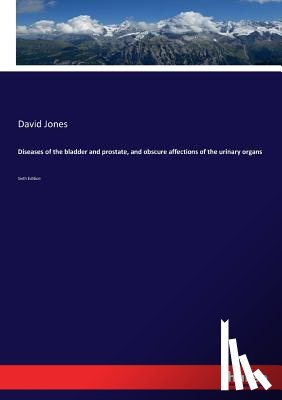 Jones, Professor David - Diseases of the bladder and prostate, and obscure affections of the urinary organs