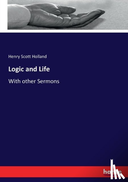 Holland, Henry Scott - Logic and Life