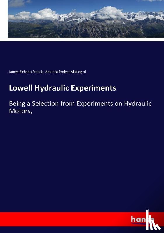 Making of, America Project, Francis, James Bicheno - Lowell Hydraulic Experiments