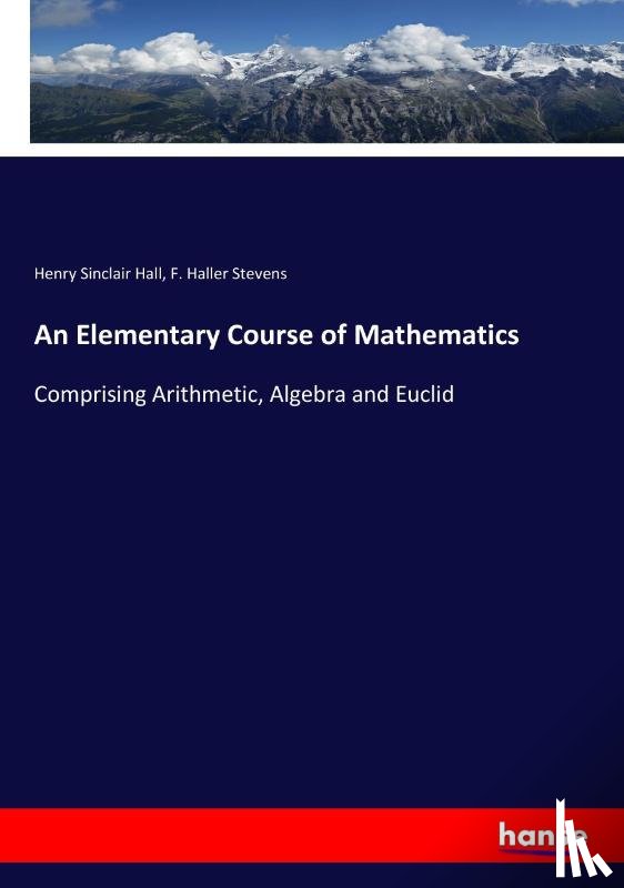 Hall, Henry Sinclair, Stevens, F Haller - An Elementary Course of Mathematics