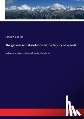 Collins, Joseph - The genesis and dissolution of the faculty of speech