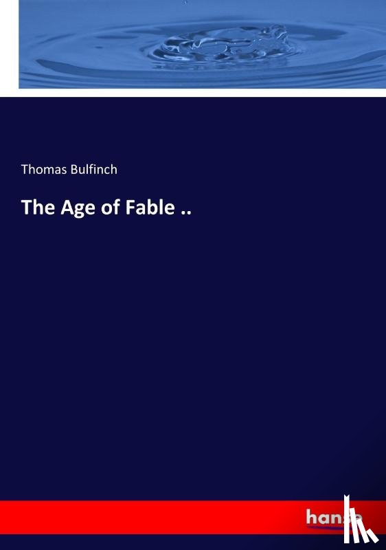 Bulfinch, Thomas - The Age of Fable ..