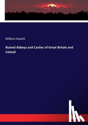 Howitt, William - Ruined Abbeys and Castles of Great Britain and Ireland