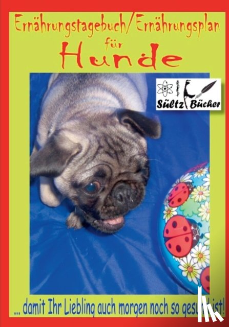 Sultz, Renate, Sultz, Uwe H - Hunde Ernahrungstagebuch/Ernahrungsplan