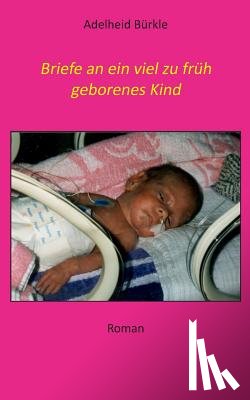 Burkle, Adelheid - Briefe an ein viel zu fruh geborenes Kind