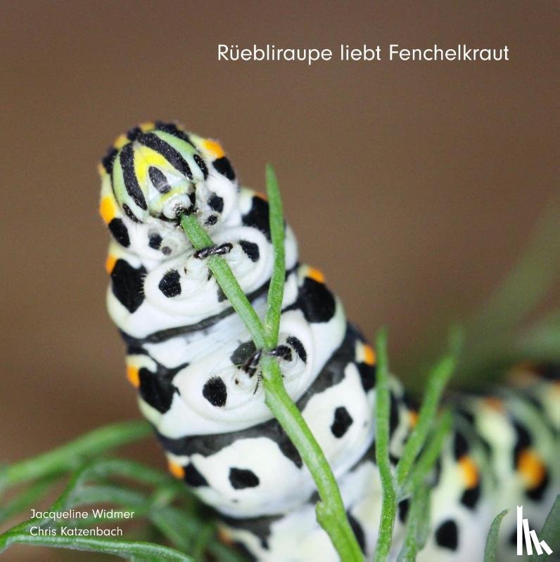 Widmer, Jacqueline, Katzenbach, Chris - Rüebliraupe liebt Fenchelkraut