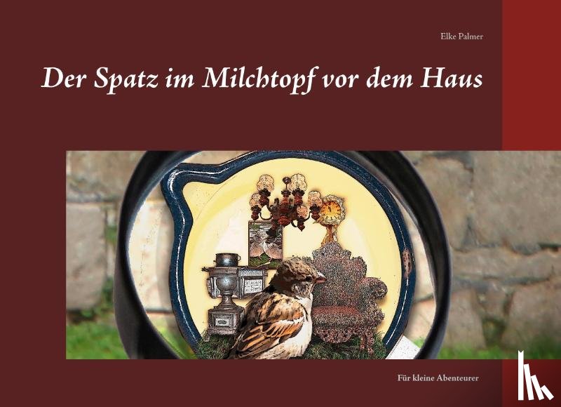 Palmer, Elke - Der Spatz im Milchtopf vor dem Haus