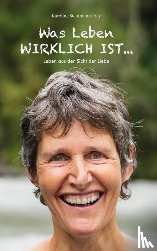Steinmann Frey, Karoline - Was Leben wirklich ist ...