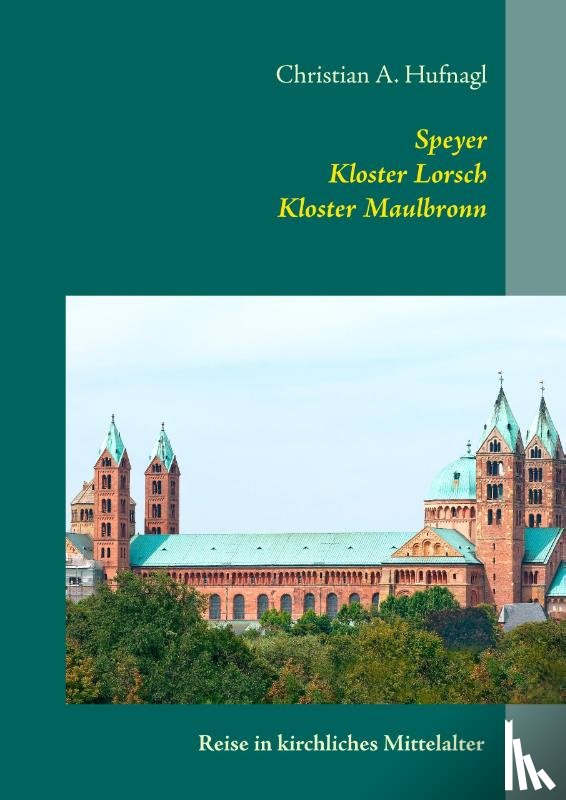 Hufnagl, Christian A. - Speyer + Kloster Lorsch + Kloster Maulbronn