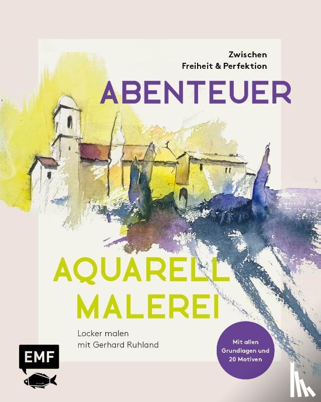 Ruhland, Gerhard - Abenteuer Aquarellmalerei - Zwischen Freiheit und Perfektion: Locker malen mit Gerhard Ruhland
