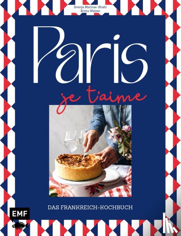 Welzer, Britta, Mattner-Shahi, Svenja - Paris - Je t'aime - Das Frankreich-Kochbuch