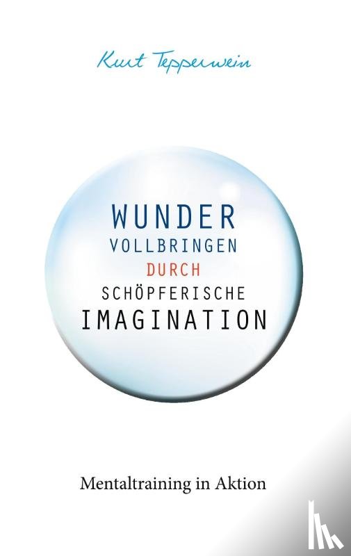 Tepperwein, Kurt - Wunder vollbringen durch schoepferische Imagination