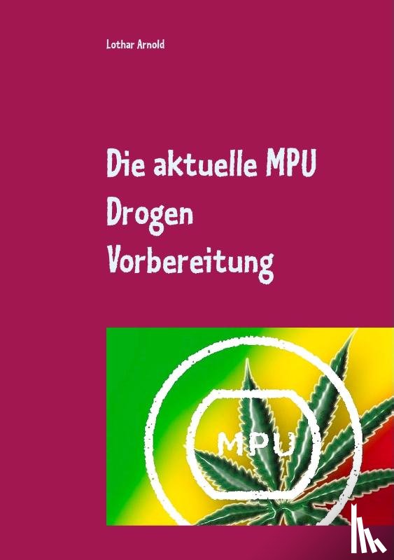 Arnold, Lothar - Die aktuelle MPU Drogen Vorbereitung
