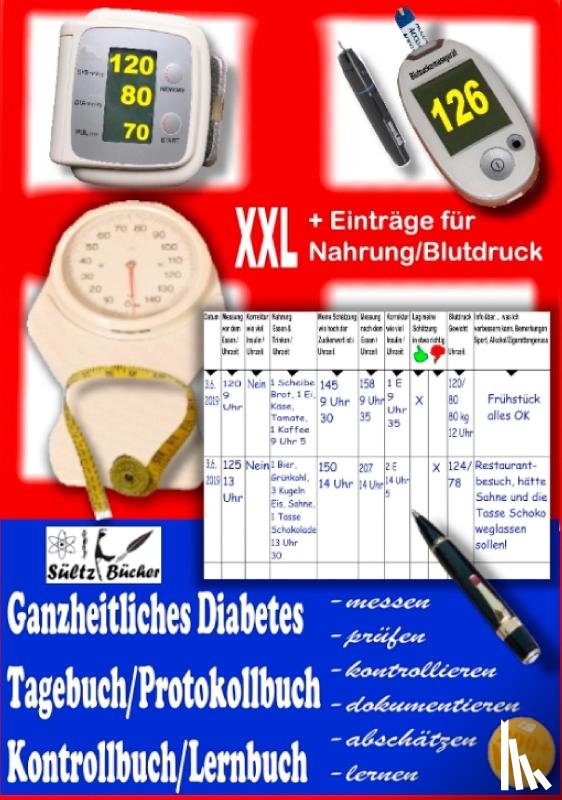 Sultz, Renate, Sultz, Uwe H - Ganzheitliches Diabetes Tagebuch/Protokollbuch/Kontrollbuch/Lernbuch XXL messen - prufen - kontrollieren - dokumentieren - abschatzen - zusatzlich fur Eintrage von Nahrung/Blutdruck