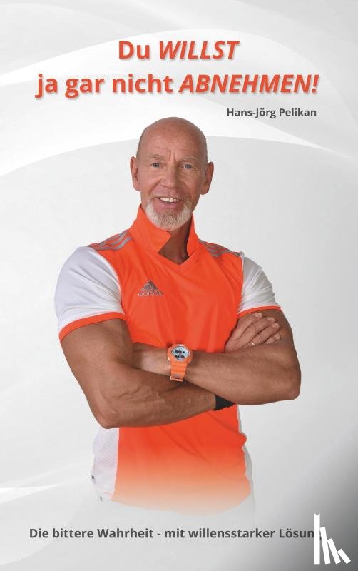 Pelikan, Hans-Jörg - Du willst ja gar nicht abnehmen!