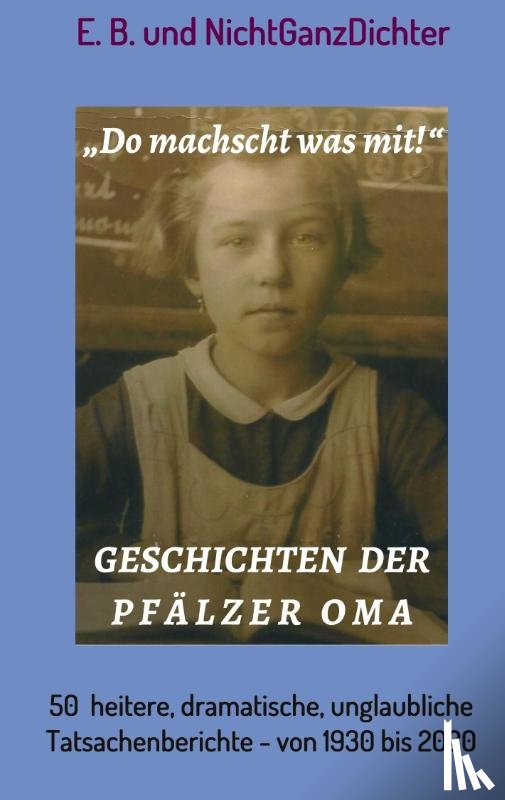 E. B., NichtGanzDichter, . . . - Geschichten der Pfälzer Oma