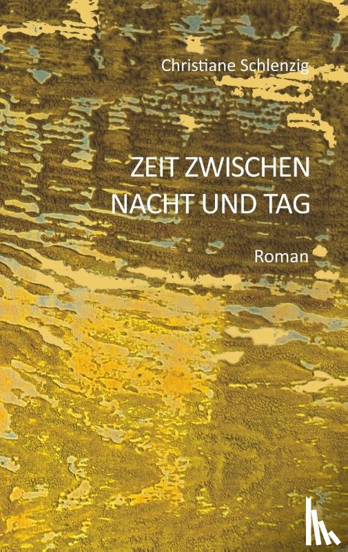 Schlenzig, Christiane - Zeit zwischen Nacht und Tag