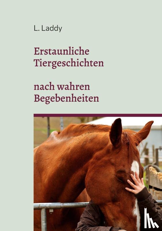 Laddy, L - Erstaunliche Tiergeschichten nach wahren Begebenheiten