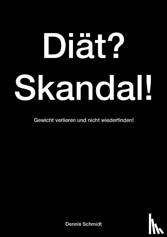 Schmidt, Dennis - Diat? Skandal! Gewicht verlieren und nicht wiederfinden!
