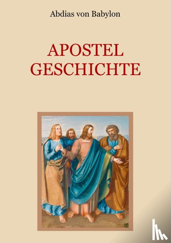 Von Babylon, Abdias - Apostelgeschichte - Leben und Taten der zwoelf Apostel Jesu Christi