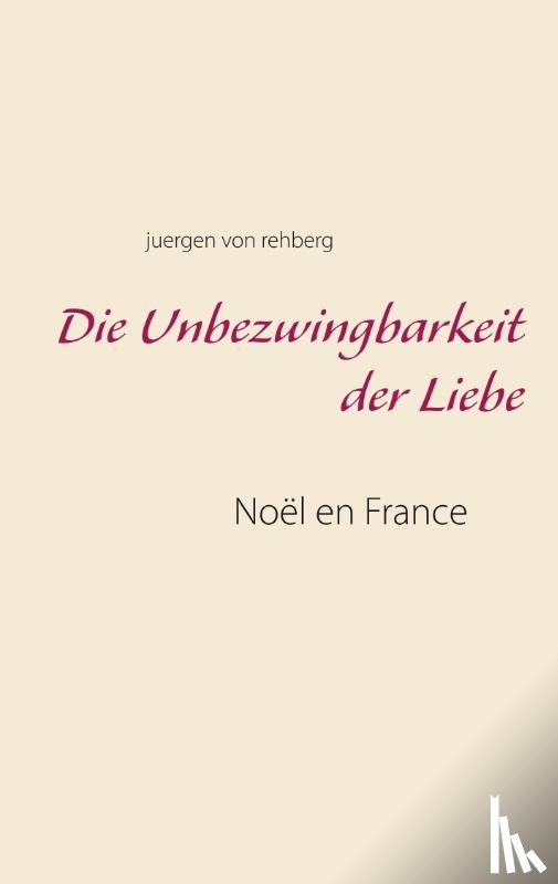 Rehberg, Juergen Von - Die Unbezwingbarkeit der Liebe