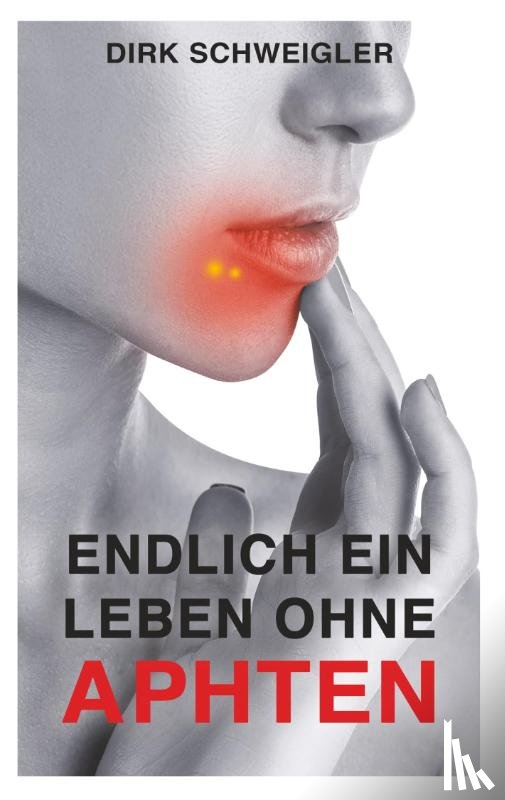 Schweigler, Dirk - Endlich ein Leben ohne Aphten