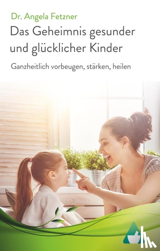 Fetzner, Angela - Das Geheimnis gesunder und glücklicher Kinder