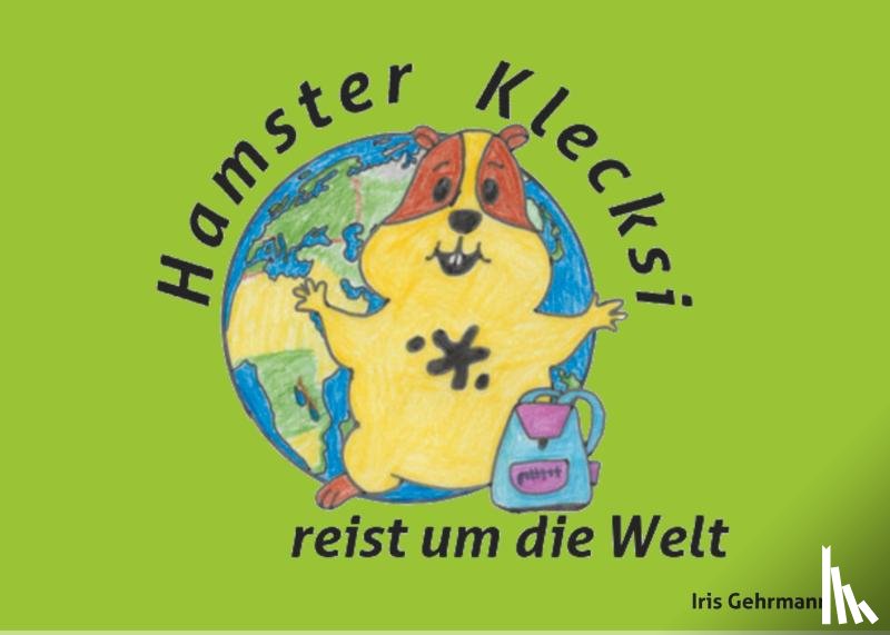 Gehrmann, Iris - Hamster Klecksi reist um die Welt