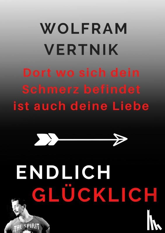 Vertnik, Wolfram - Dort wo sich dein Schmerz befindet ist auch deine Liebe