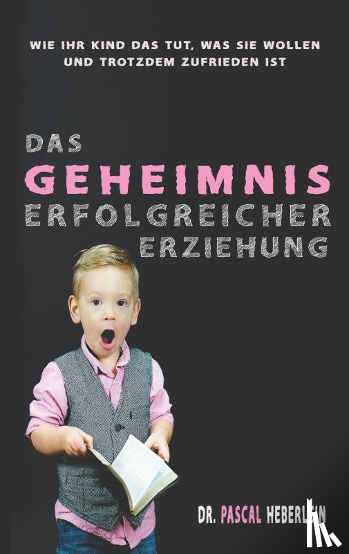 Heberlein, Pascal - Das Geheimnis erfolgreicher Erziehung