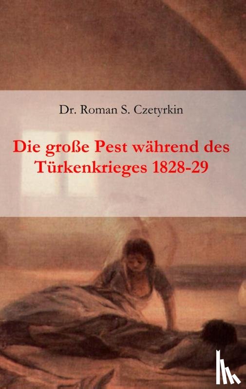 Czetyrkin, Dr Roman S - Die grosse Pest wahrend des Turkenkrieges 1828-1829