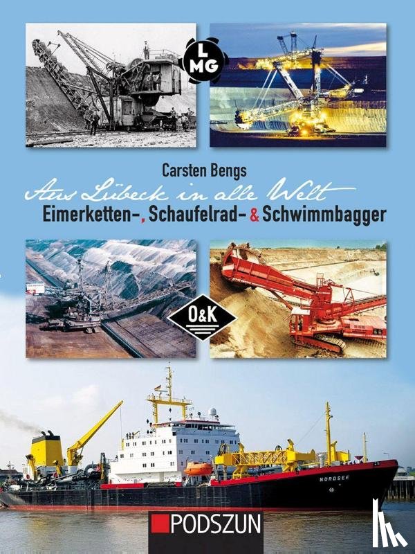 Bengs, Carsten - Aus Lübeck in alle Welt: Eimerketten-, Schaufelrad- und Schwimmbagger