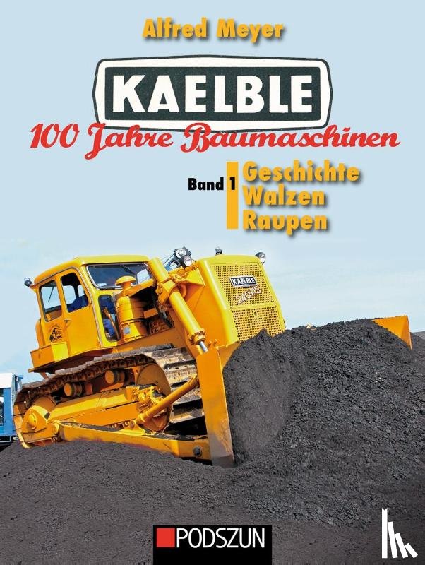 Meyer, Alfred - Kaelble 100 Jahre Baumaschinen Band 1