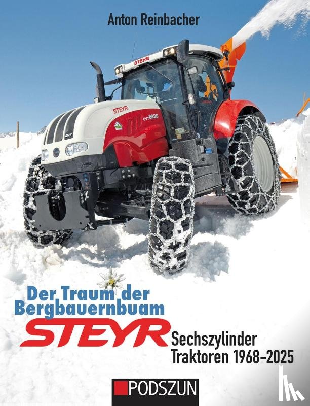 Reinbacher, Anton - Der Traum der Bergbauernbuam: Steyr Sechszylinder Traktoren 1968-2025
