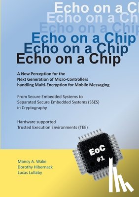 Wake, Mancy A, Hibernack, Dorothy, Lullaby, Lucas - Echo on a Chip - Secure Embedded Systems in Cryptography