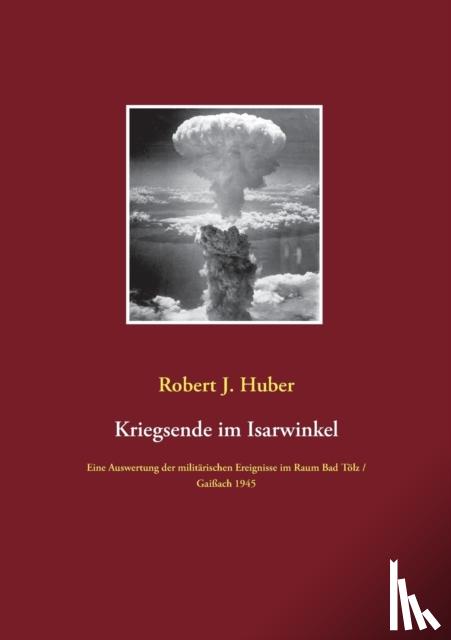 Huber, Robert J - Kriegsende im Isarwinkel