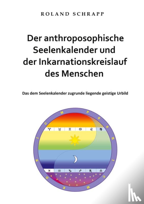 Schrapp, Roland - Der anthroposophische Seelenkalender und der Inkarnationskreislauf des Menschen