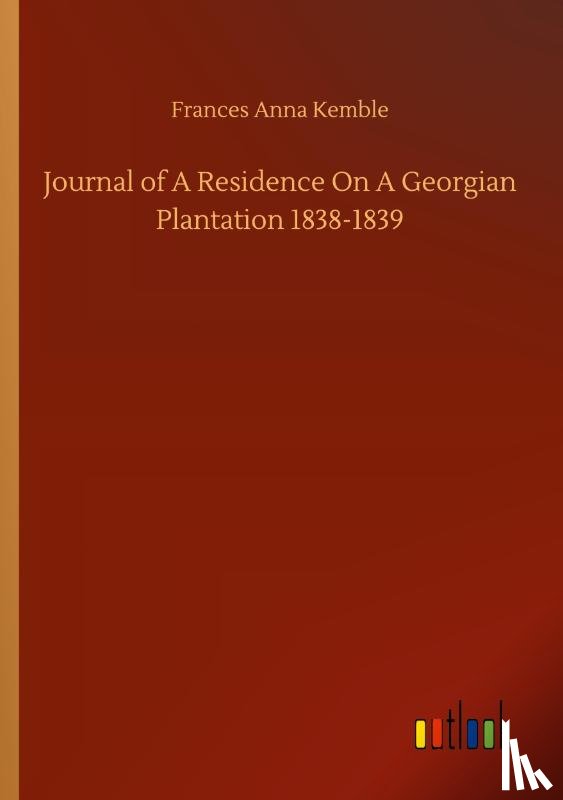 Kemble, Frances Anna - Journal of A Residence On A Georgian Plantation 1838-1839