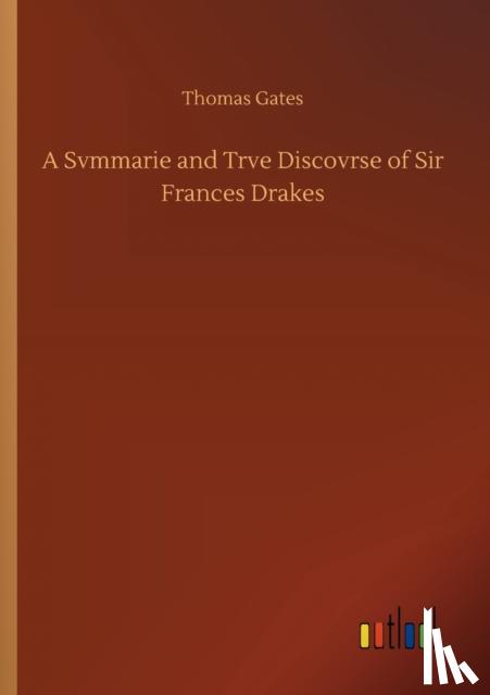 Gates, Thomas - A Svmmarie and Trve Discovrse of Sir Frances Drakes