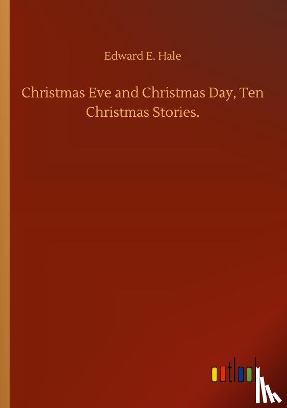 Hale, Edward E - Christmas Eve and Christmas Day, Ten Christmas Stories.