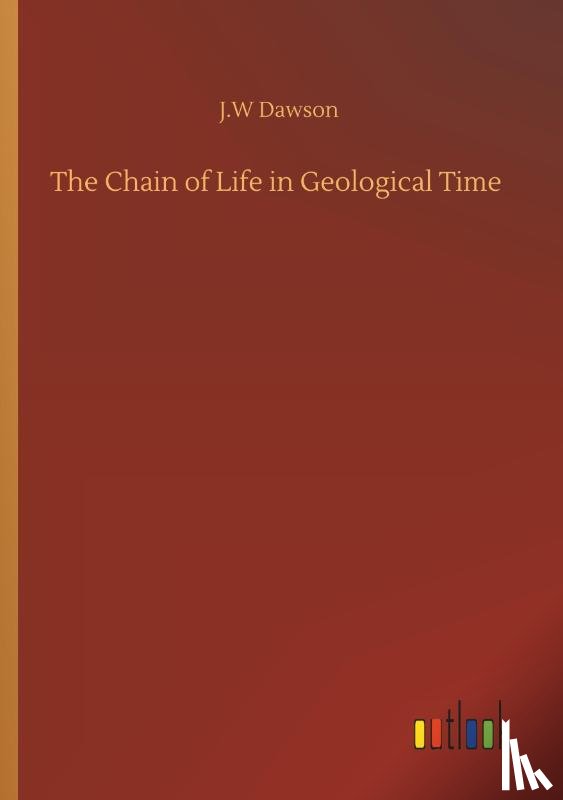 Dawson, J W - The Chain of Life in Geological Time