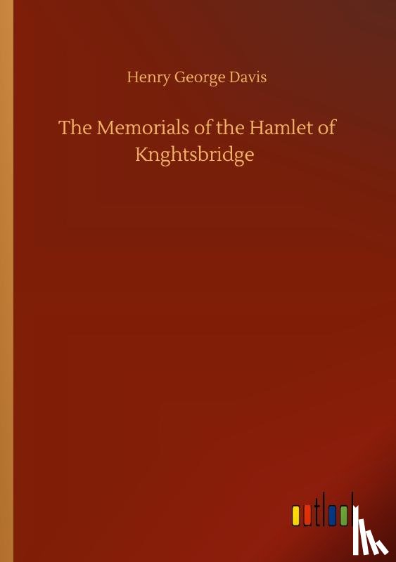 Davis, Henry George - The Memorials of the Hamlet of Knghtsbridge
