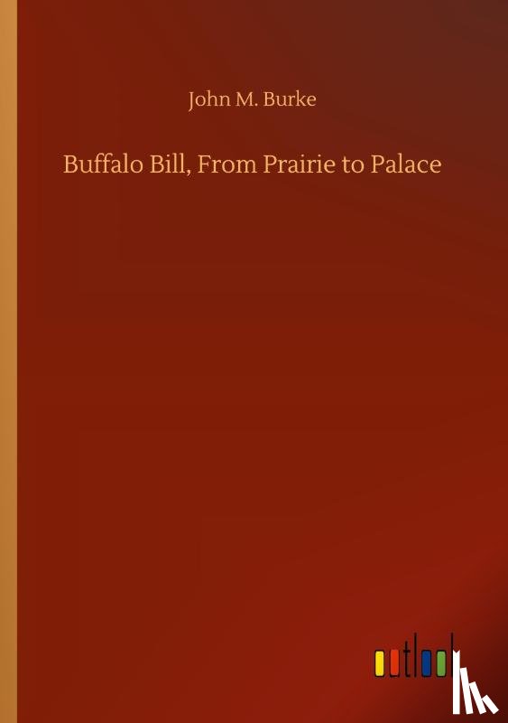 Burke, John M - Buffalo Bill, From Prairie to Palace