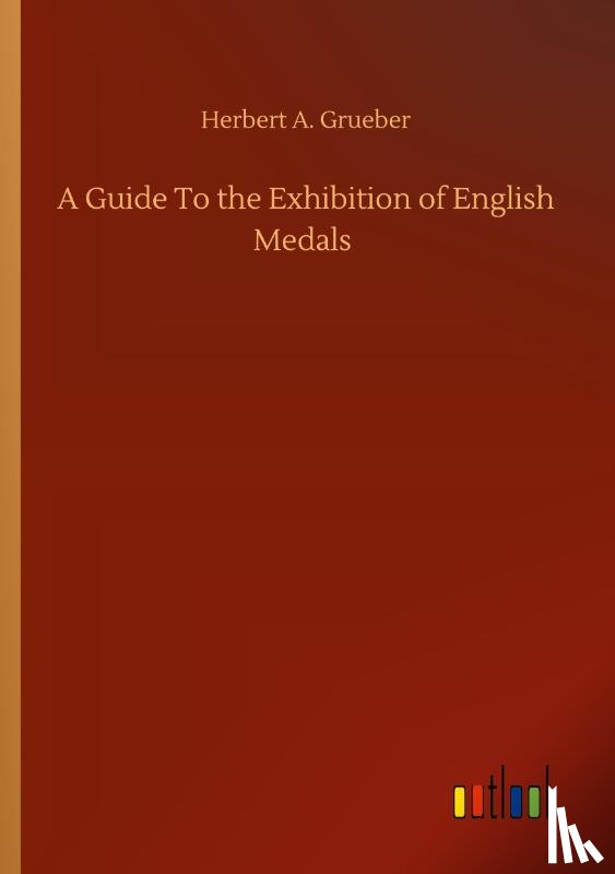 Grueber, Herbert a - A Guide To the Exhibition of English Medals