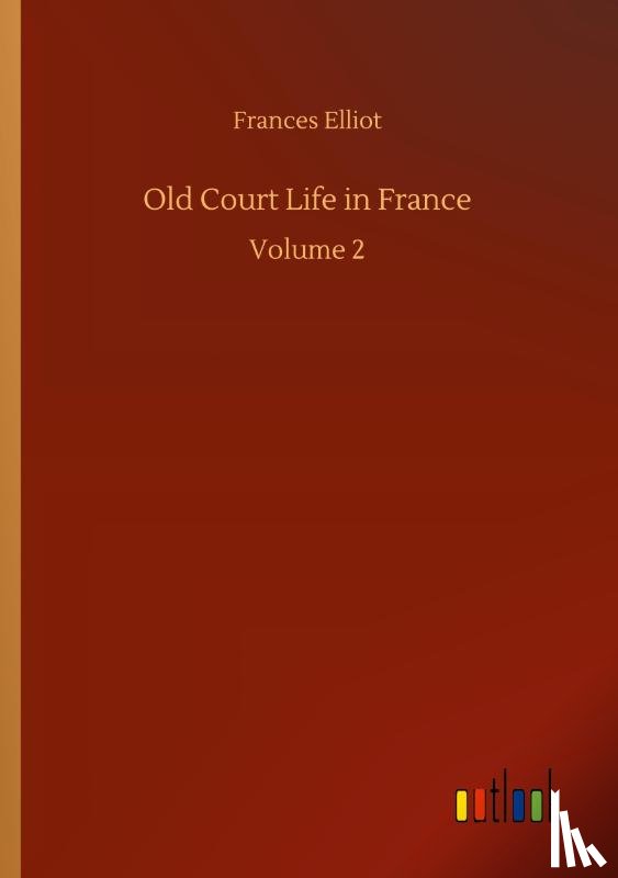 Elliot, Frances - Old Court Life in France